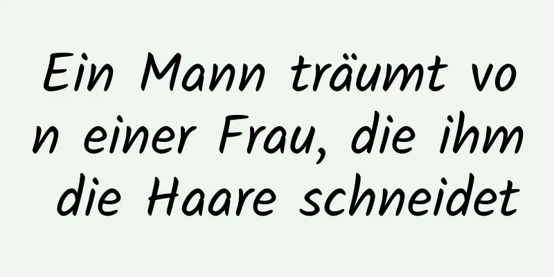 Ein Mann träumt von einer Frau, die ihm die Haare schneidet