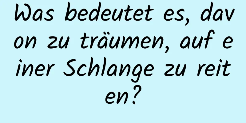 Was bedeutet es, davon zu träumen, auf einer Schlange zu reiten?