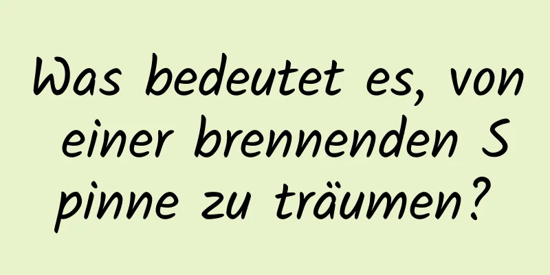 Was bedeutet es, von einer brennenden Spinne zu träumen?