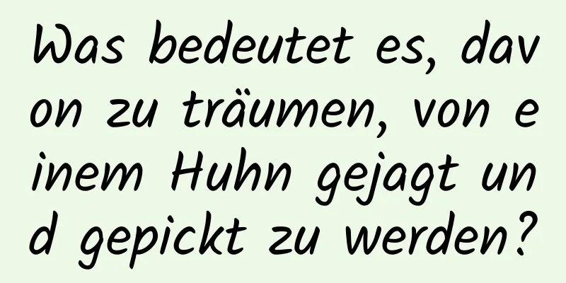 Was bedeutet es, davon zu träumen, von einem Huhn gejagt und gepickt zu werden?