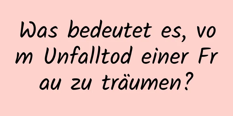 Was bedeutet es, vom Unfalltod einer Frau zu träumen?