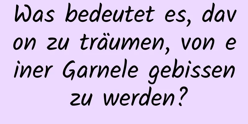 Was bedeutet es, davon zu träumen, von einer Garnele gebissen zu werden?