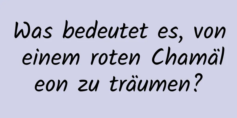 Was bedeutet es, von einem roten Chamäleon zu träumen?