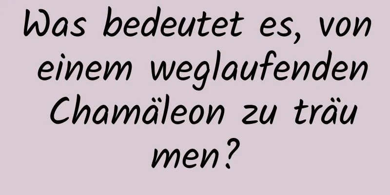 Was bedeutet es, von einem weglaufenden Chamäleon zu träumen?