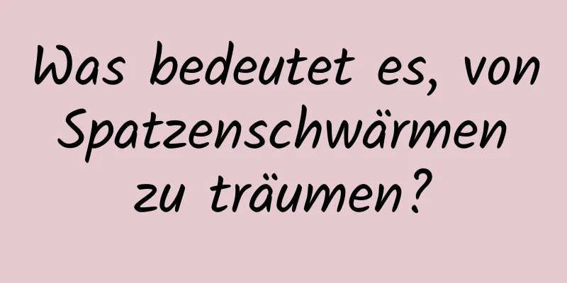 Was bedeutet es, von Spatzenschwärmen zu träumen?