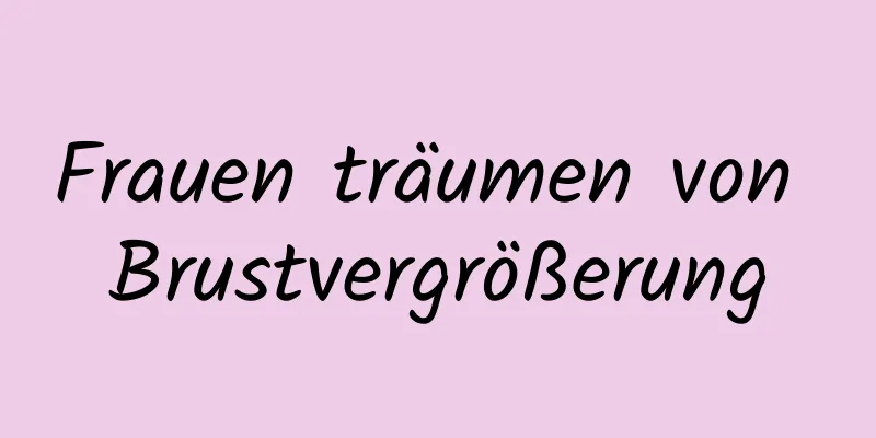 Frauen träumen von Brustvergrößerung