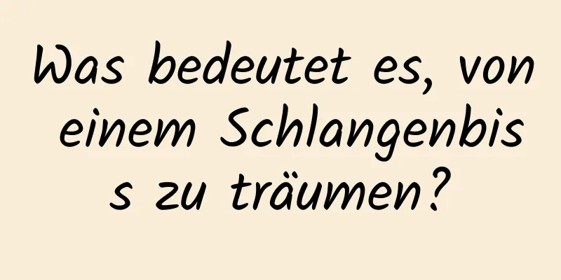 Was bedeutet es, von einem Schlangenbiss zu träumen?