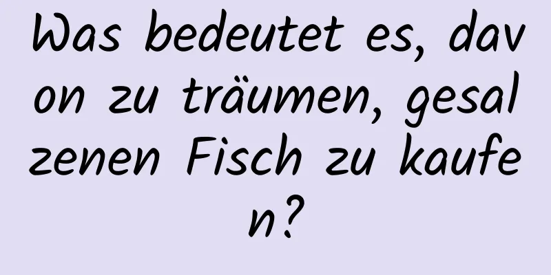 Was bedeutet es, davon zu träumen, gesalzenen Fisch zu kaufen?