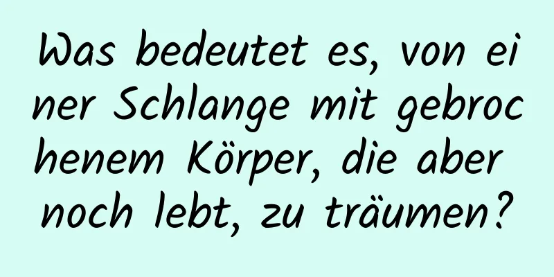 Was bedeutet es, von einer Schlange mit gebrochenem Körper, die aber noch lebt, zu träumen?