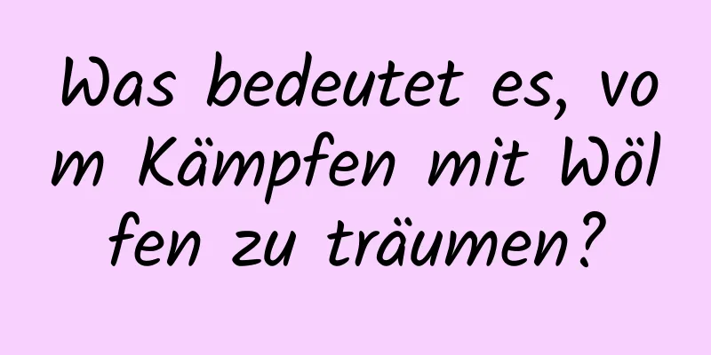 Was bedeutet es, vom Kämpfen mit Wölfen zu träumen?