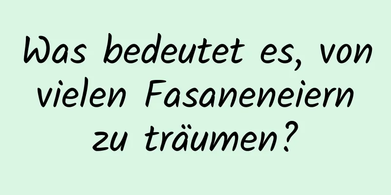 Was bedeutet es, von vielen Fasaneneiern zu träumen?