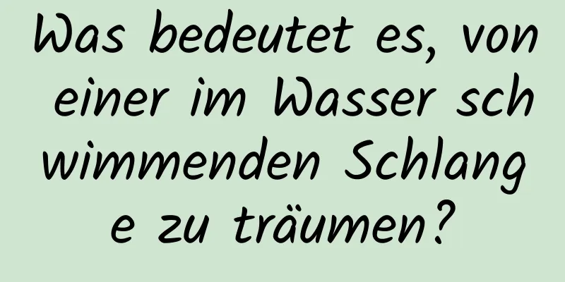 Was bedeutet es, von einer im Wasser schwimmenden Schlange zu träumen?