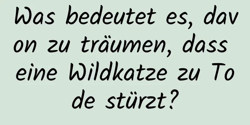 Was bedeutet es, davon zu träumen, dass eine Wildkatze zu Tode stürzt?