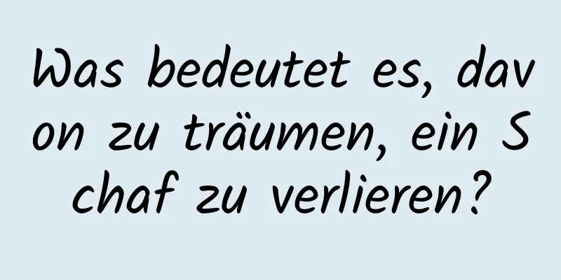 Was bedeutet es, davon zu träumen, ein Schaf zu verlieren?