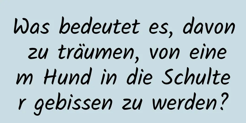 Was bedeutet es, davon zu träumen, von einem Hund in die Schulter gebissen zu werden?