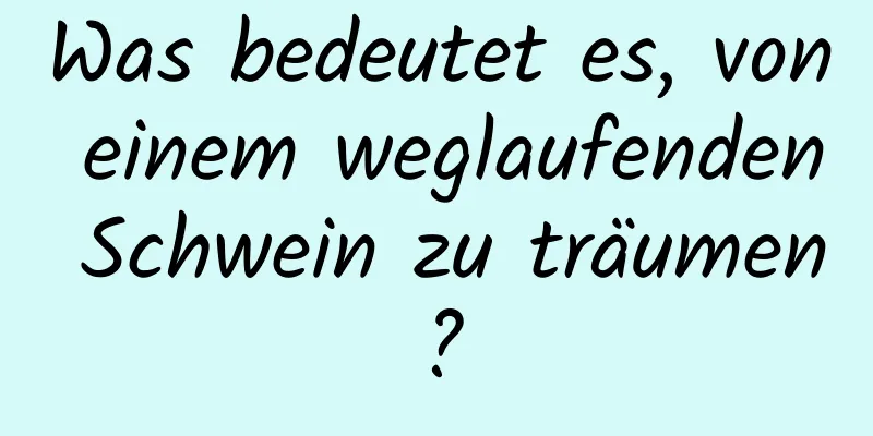 Was bedeutet es, von einem weglaufenden Schwein zu träumen?