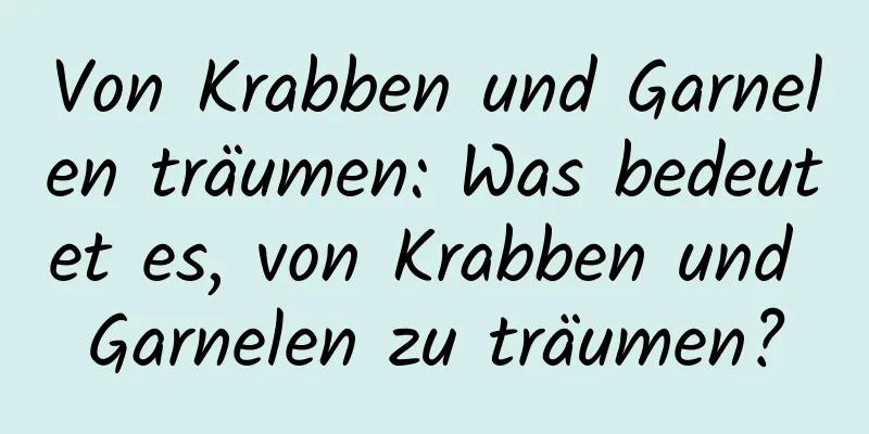 Von Krabben und Garnelen träumen: Was bedeutet es, von Krabben und Garnelen zu träumen?