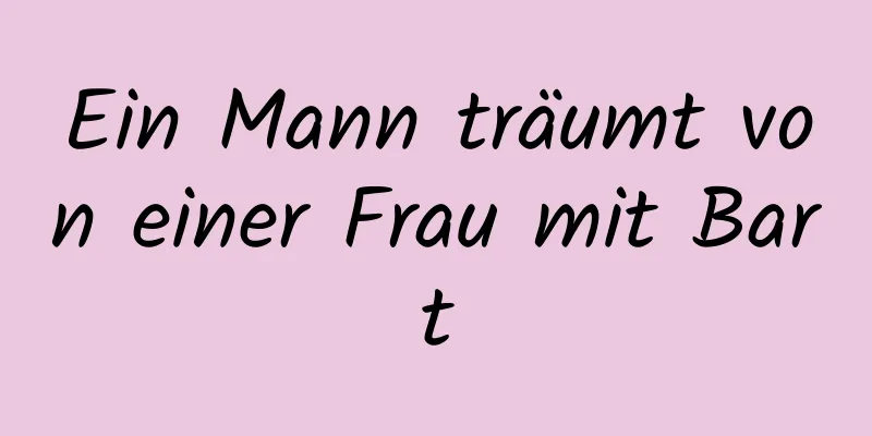 Ein Mann träumt von einer Frau mit Bart