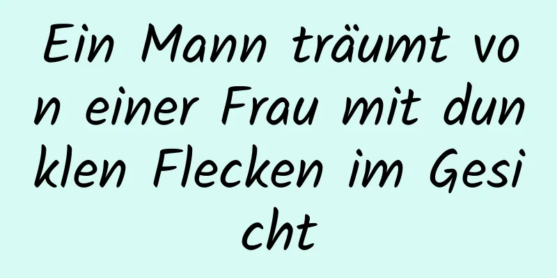 Ein Mann träumt von einer Frau mit dunklen Flecken im Gesicht