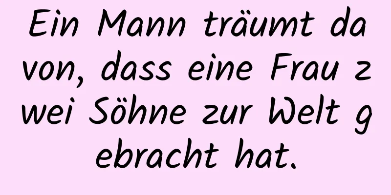 Ein Mann träumt davon, dass eine Frau zwei Söhne zur Welt gebracht hat.