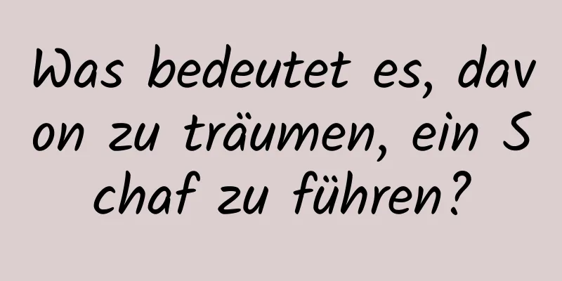 Was bedeutet es, davon zu träumen, ein Schaf zu führen?