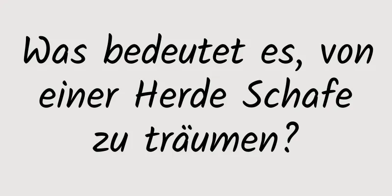 Was bedeutet es, von einer Herde Schafe zu träumen?