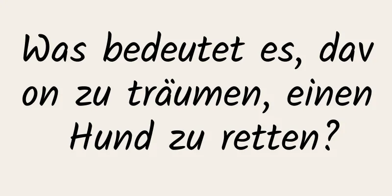 Was bedeutet es, davon zu träumen, einen Hund zu retten?