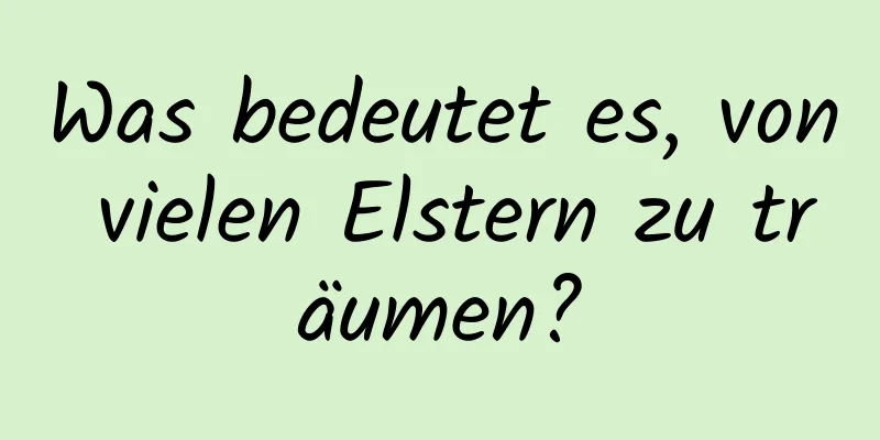 Was bedeutet es, von vielen Elstern zu träumen?