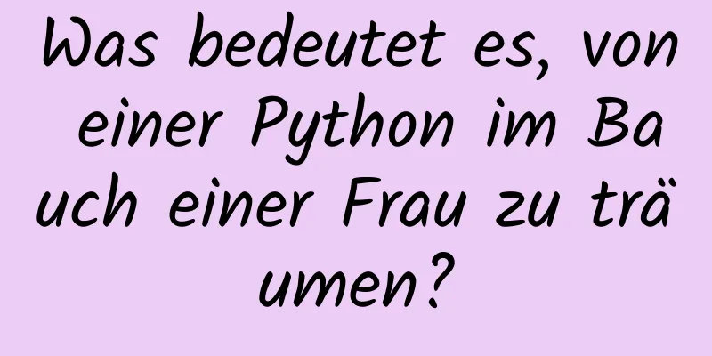 Was bedeutet es, von einer Python im Bauch einer Frau zu träumen?