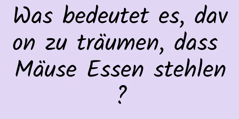 Was bedeutet es, davon zu träumen, dass Mäuse Essen stehlen?