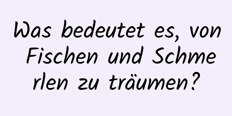 Was bedeutet es, von Fischen und Schmerlen zu träumen?