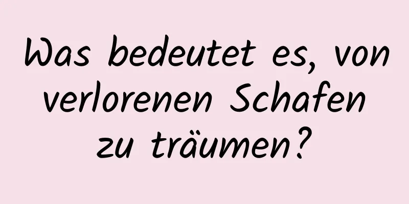 Was bedeutet es, von verlorenen Schafen zu träumen?