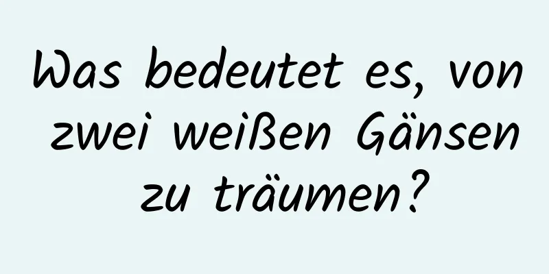 Was bedeutet es, von zwei weißen Gänsen zu träumen?