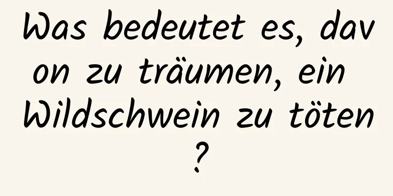 Was bedeutet es, davon zu träumen, ein Wildschwein zu töten?