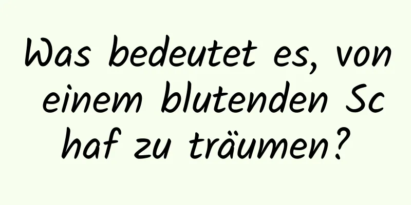 Was bedeutet es, von einem blutenden Schaf zu träumen?