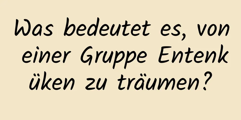 Was bedeutet es, von einer Gruppe Entenküken zu träumen?