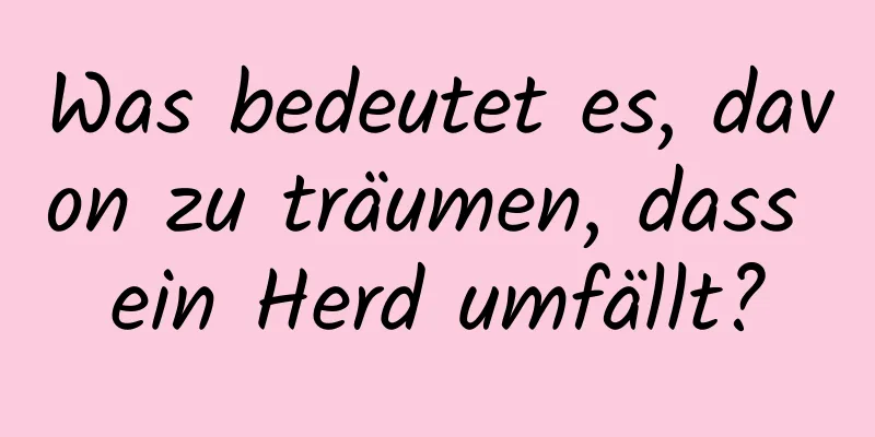 Was bedeutet es, davon zu träumen, dass ein Herd umfällt?