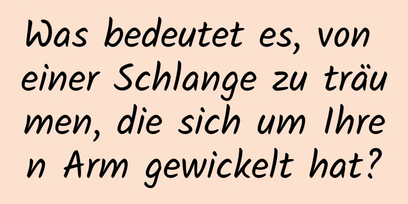 Was bedeutet es, von einer Schlange zu träumen, die sich um Ihren Arm gewickelt hat?