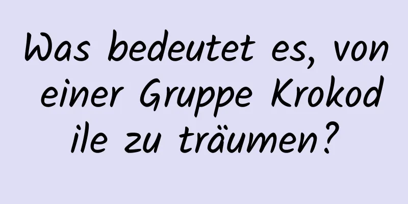 Was bedeutet es, von einer Gruppe Krokodile zu träumen?