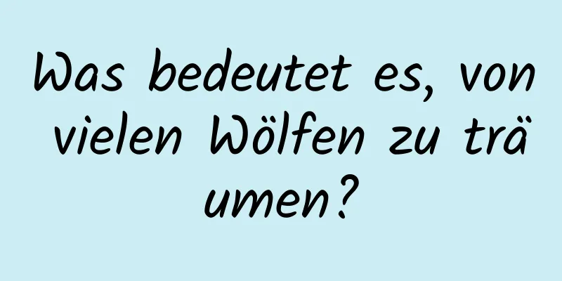 Was bedeutet es, von vielen Wölfen zu träumen?