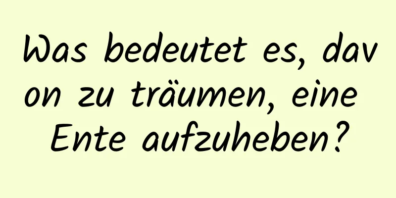 Was bedeutet es, davon zu träumen, eine Ente aufzuheben?