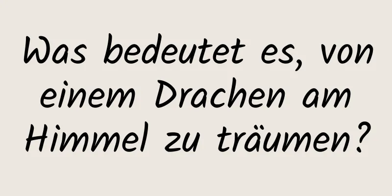 Was bedeutet es, von einem Drachen am Himmel zu träumen?