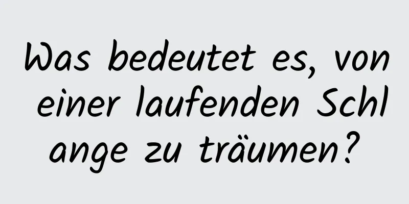 Was bedeutet es, von einer laufenden Schlange zu träumen?