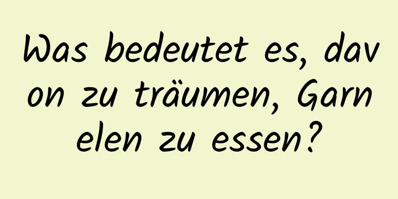 Was bedeutet es, davon zu träumen, Garnelen zu essen?