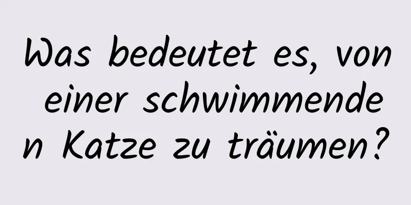 Was bedeutet es, von einer schwimmenden Katze zu träumen?