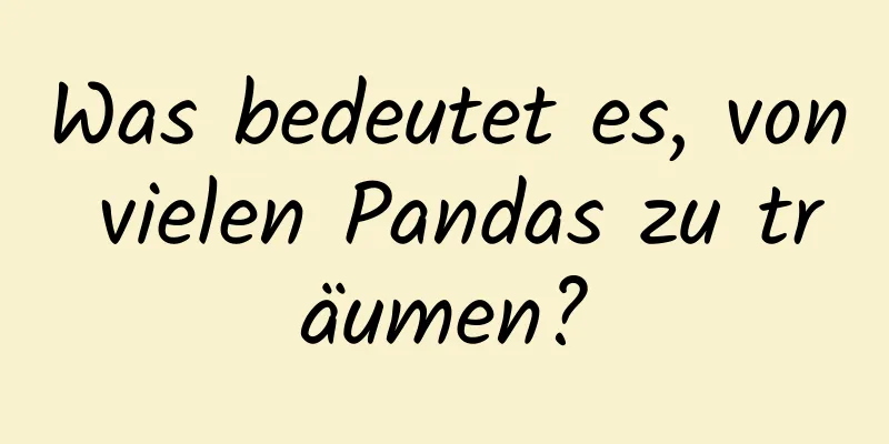 Was bedeutet es, von vielen Pandas zu träumen?