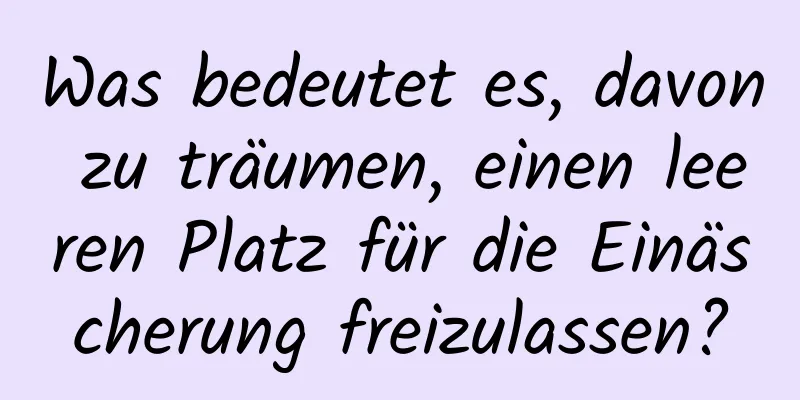 Was bedeutet es, davon zu träumen, einen leeren Platz für die Einäscherung freizulassen?