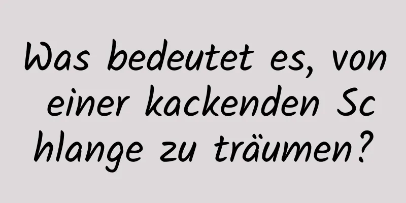 Was bedeutet es, von einer kackenden Schlange zu träumen?