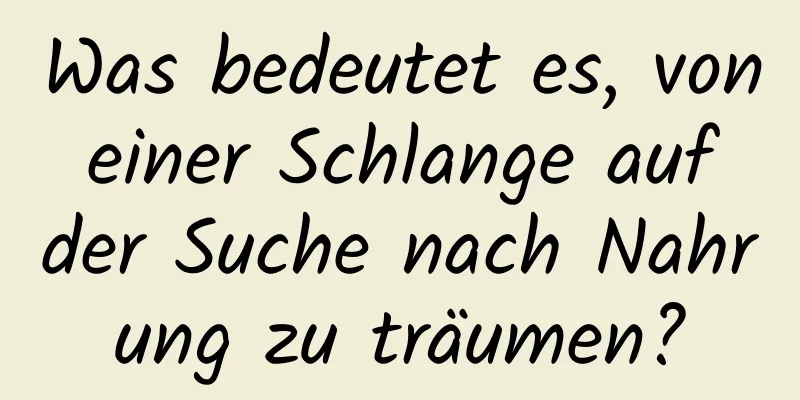 Was bedeutet es, von einer Schlange auf der Suche nach Nahrung zu träumen?