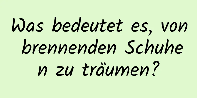 Was bedeutet es, von brennenden Schuhen zu träumen?